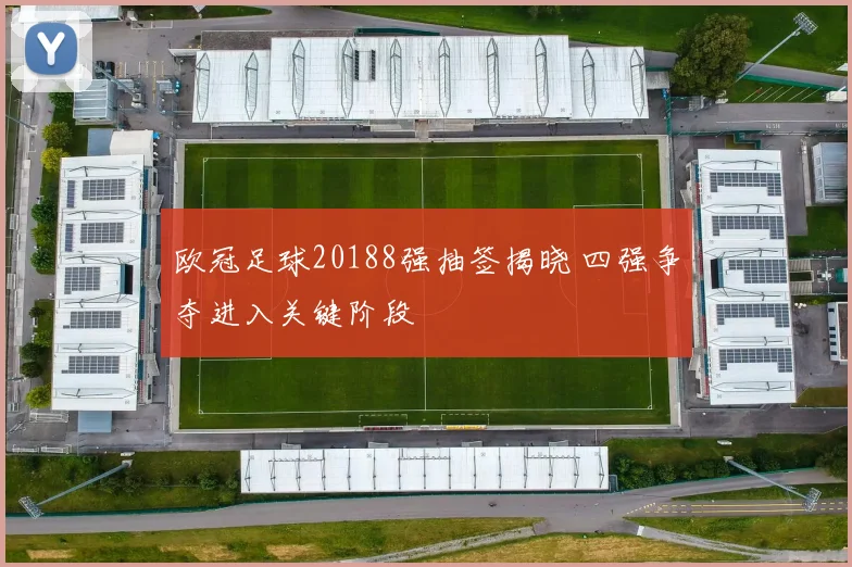 欧冠足球20188强抽签揭晓 四强争夺进入关键阶段